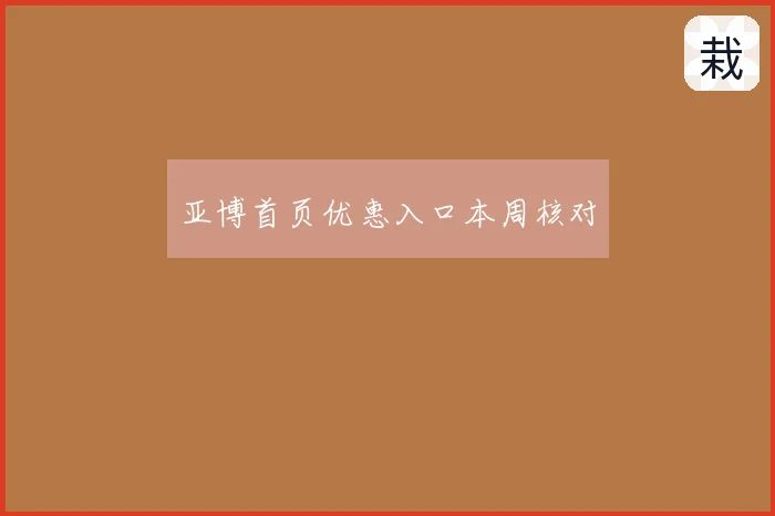 亚博首页优惠入口本周核对
