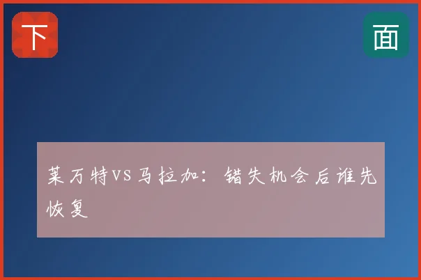 莱万特vs马拉加:错失机会后谁先恢复