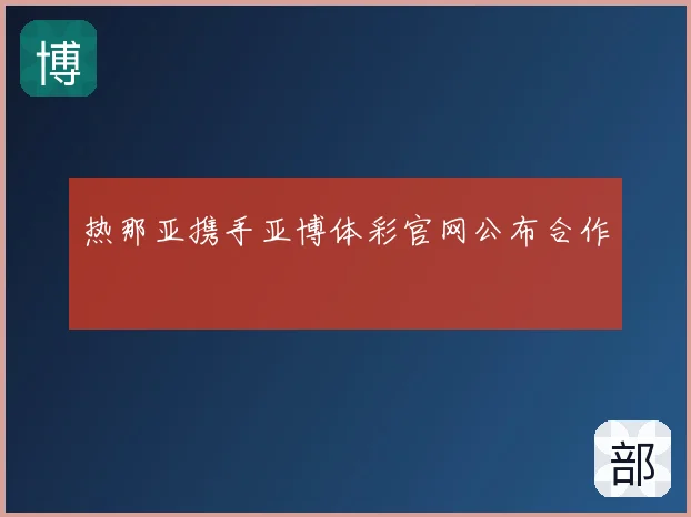 热那亚携手亚博体彩官网公布合作